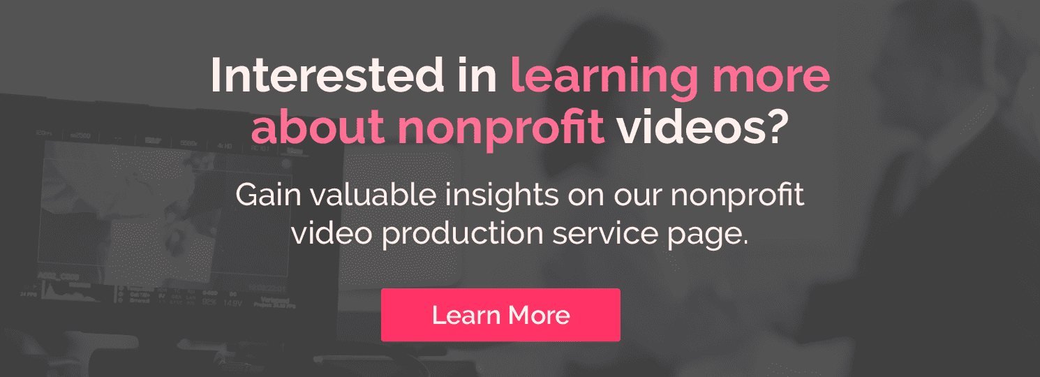 Interested in learning more about nonprofit videos? Gain valuable insights on our nonprofit video production service page.